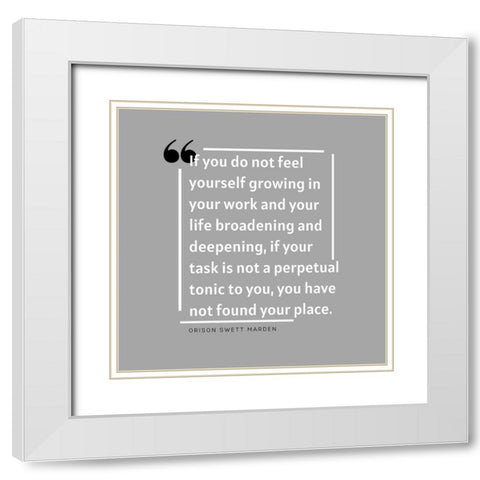 Orison Swett Marden Quote: Growing in Your Work White Modern Wood Framed Art Print with Double Matting by ArtsyQuotes