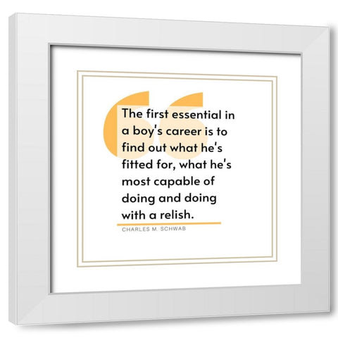 Charles M. Schwab Quote: Career White Modern Wood Framed Art Print with Double Matting by ArtsyQuotes