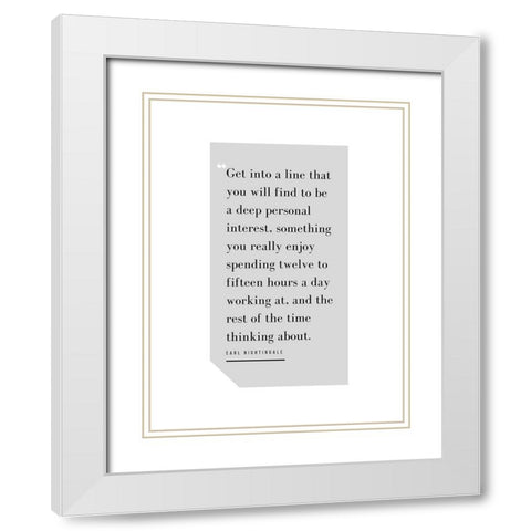 Earl Nightingale Quote: Deep Personal Interest White Modern Wood Framed Art Print with Double Matting by ArtsyQuotes