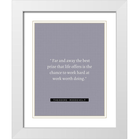 Theordore Roosevelt Quote: Work Hard White Modern Wood Framed Art Print with Double Matting by ArtsyQuotes