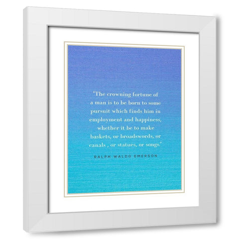 Ralph Waldo Emerson Quote: Crowning Fortune White Modern Wood Framed Art Print with Double Matting by ArtsyQuotes