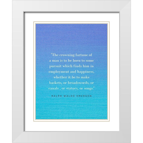 Ralph Waldo Emerson Quote: Crowning Fortune White Modern Wood Framed Art Print with Double Matting by ArtsyQuotes