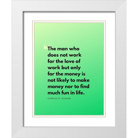 Charles M. Schwab Quote: Work for Love White Modern Wood Framed Art Print with Double Matting by ArtsyQuotes