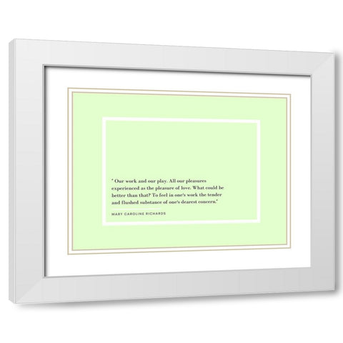 Mary Caroline Richards Quote: Our Work and Our Play White Modern Wood Framed Art Print with Double Matting by ArtsyQuotes