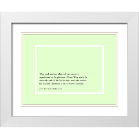 Mary Caroline Richards Quote: Our Work and Our Play White Modern Wood Framed Art Print with Double Matting by ArtsyQuotes