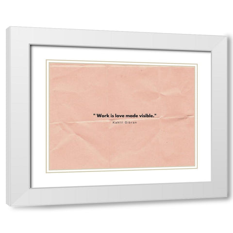 Kahlil Gibran Quote: Work is Love White Modern Wood Framed Art Print with Double Matting by ArtsyQuotes