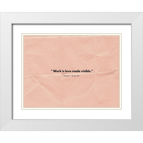 Kahlil Gibran Quote: Work is Love White Modern Wood Framed Art Print with Double Matting by ArtsyQuotes