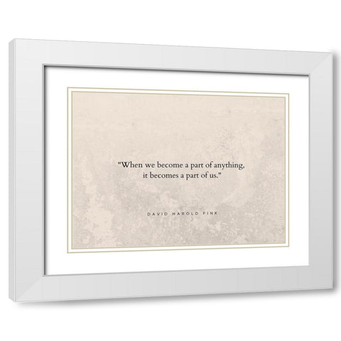 David Harold Fink Quote: A Part of Us White Modern Wood Framed Art Print with Double Matting by ArtsyQuotes