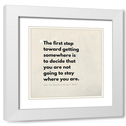 John J.B. Morgan and Ewing T. Webb Quote: Stay Where You Are White Modern Wood Framed Art Print with Double Matting by ArtsyQuotes