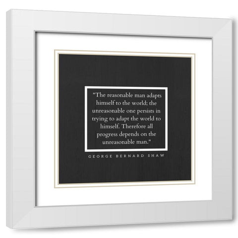 George Bernard Shaw Quote: The Reasonable Man White Modern Wood Framed Art Print with Double Matting by ArtsyQuotes