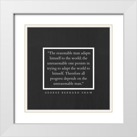 George Bernard Shaw Quote: The Reasonable Man White Modern Wood Framed Art Print with Double Matting by ArtsyQuotes