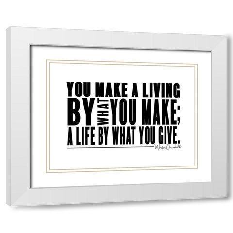 Winston Churchill Quote: Make a Life White Modern Wood Framed Art Print with Double Matting by ArtsyQuotes