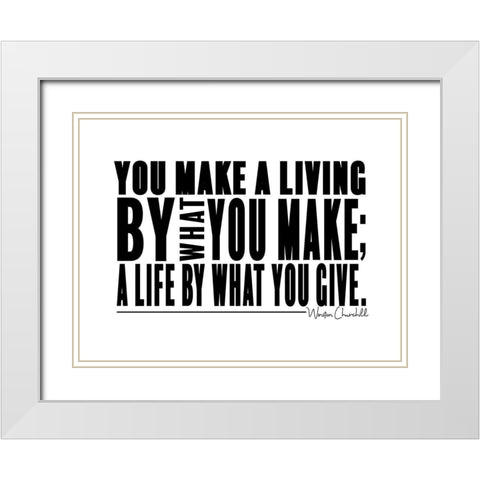 Winston Churchill Quote: Make a Life White Modern Wood Framed Art Print with Double Matting by ArtsyQuotes