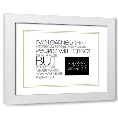 Maya Angelou Quote: How You Made Them Feel White Modern Wood Framed Art Print with Double Matting by ArtsyQuotes