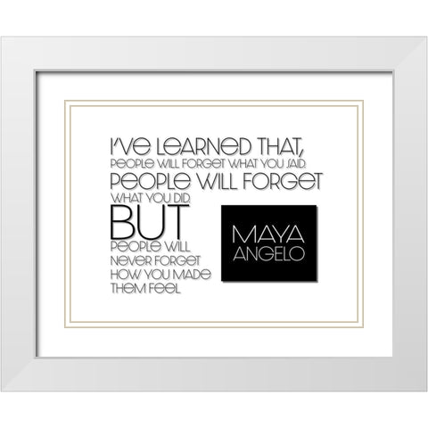 Maya Angelou Quote: How You Made Them Feel White Modern Wood Framed Art Print with Double Matting by ArtsyQuotes