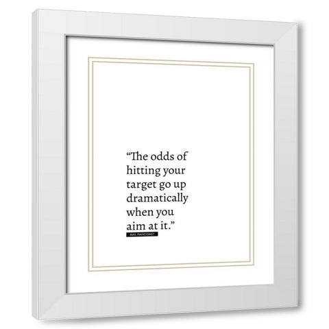 Mal Pancoast Quote: Odds of Hitting Your Target White Modern Wood Framed Art Print with Double Matting by ArtsyQuotes