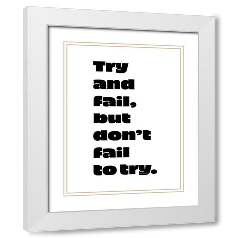 Stephen Kaggwa Quote: Try and Fail White Modern Wood Framed Art Print with Double Matting by ArtsyQuotes