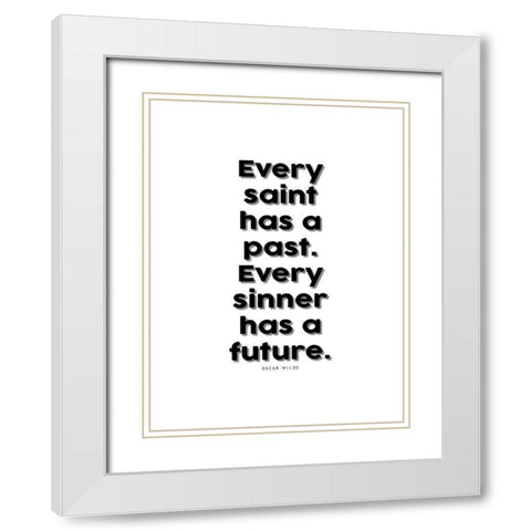 Oscar Wilde Quote: Every Saint has a Past White Modern Wood Framed Art Print with Double Matting by ArtsyQuotes