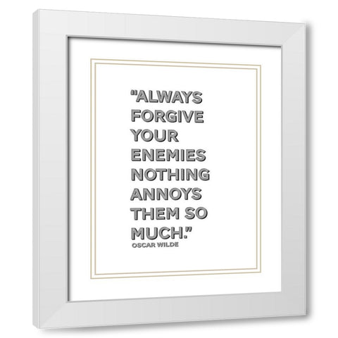 Oscar Wilde Quote: Forgive Your Enemies White Modern Wood Framed Art Print with Double Matting by ArtsyQuotes