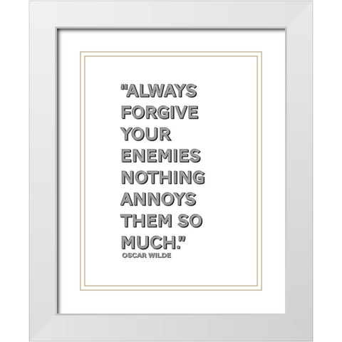 Oscar Wilde Quote: Forgive Your Enemies White Modern Wood Framed Art Print with Double Matting by ArtsyQuotes