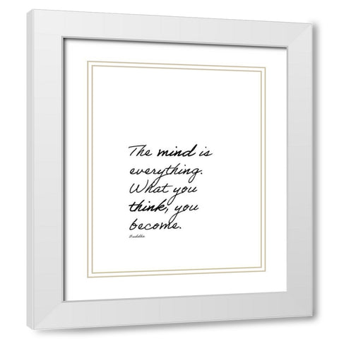 Buddha Quote: The Mind is Everything White Modern Wood Framed Art Print with Double Matting by ArtsyQuotes
