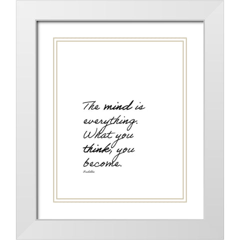 Buddha Quote: The Mind is Everything White Modern Wood Framed Art Print with Double Matting by ArtsyQuotes