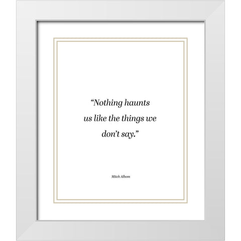 Mitch Albom Quote: Things We Dont Say White Modern Wood Framed Art Print with Double Matting by ArtsyQuotes