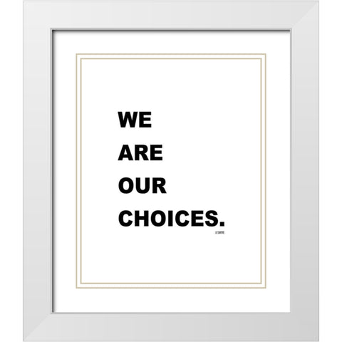 J.P. Sartre Quote: We are Our Choices White Modern Wood Framed Art Print with Double Matting by ArtsyQuotes