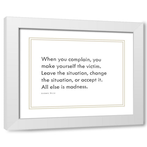Eckhart Tolle Quote: When You Complain White Modern Wood Framed Art Print with Double Matting by ArtsyQuotes
