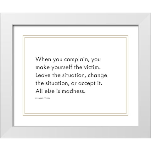 Eckhart Tolle Quote: When You Complain White Modern Wood Framed Art Print with Double Matting by ArtsyQuotes