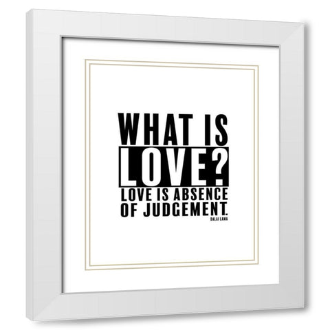 Dalai Lama Quote: Love is Absence of Judgement White Modern Wood Framed Art Print with Double Matting by ArtsyQuotes