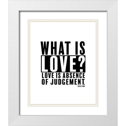 Dalai Lama Quote: Love is Absence of Judgement White Modern Wood Framed Art Print with Double Matting by ArtsyQuotes