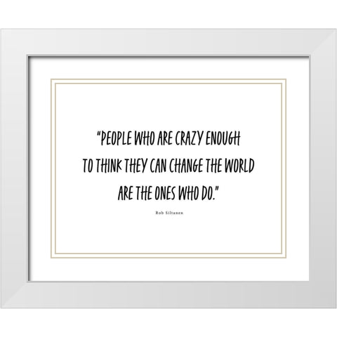 Rob Siltanen Quote: Crazy Enough White Modern Wood Framed Art Print with Double Matting by ArtsyQuotes