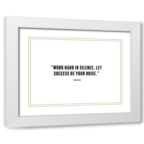 Frank Ocean Quote: Work Hard in Silence White Modern Wood Framed Art Print with Double Matting by ArtsyQuotes