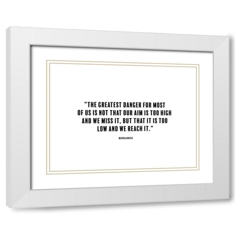 Michealangelo Quote: The Greatest Danger White Modern Wood Framed Art Print with Double Matting by ArtsyQuotes