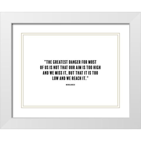 Michealangelo Quote: The Greatest Danger White Modern Wood Framed Art Print with Double Matting by ArtsyQuotes