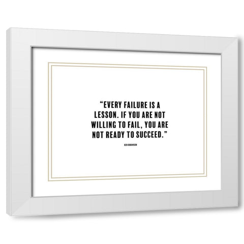 Ken Robinson Quote: Every Failure is a Lesson White Modern Wood Framed Art Print with Double Matting by ArtsyQuotes