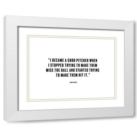 Sandy Koufax Quote: Good Pitcher White Modern Wood Framed Art Print with Double Matting by ArtsyQuotes