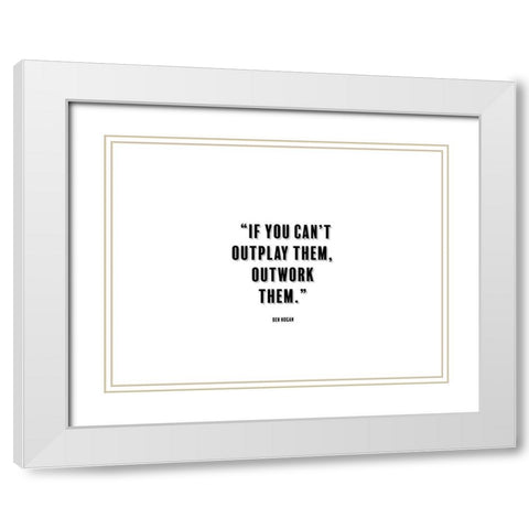Ben Hogan Quote: Outwork Them White Modern Wood Framed Art Print with Double Matting by ArtsyQuotes