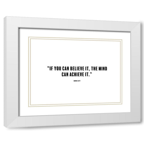 Ronnie Lott Quote: Believe It White Modern Wood Framed Art Print with Double Matting by ArtsyQuotes