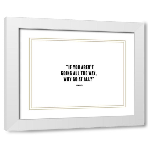 Joe Namath Quote: Going All the Way White Modern Wood Framed Art Print with Double Matting by ArtsyQuotes