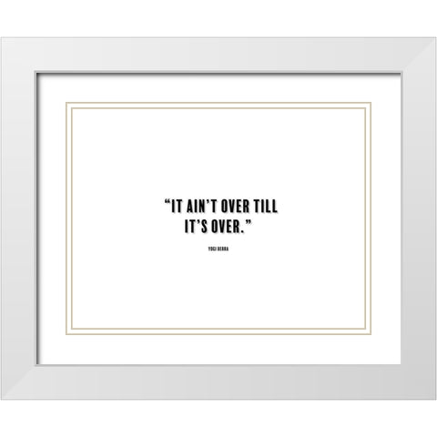 Yogi Berra Quote: It aint Over White Modern Wood Framed Art Print with Double Matting by ArtsyQuotes