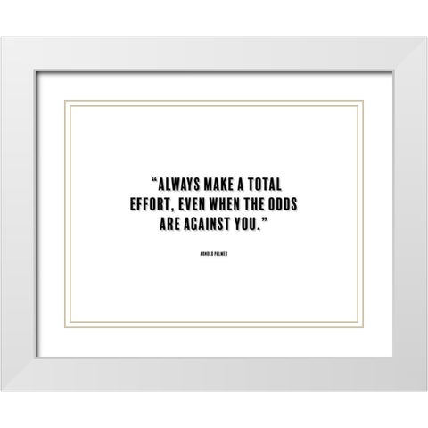 Arnold Palmer Quote: Total Effort White Modern Wood Framed Art Print with Double Matting by ArtsyQuotes