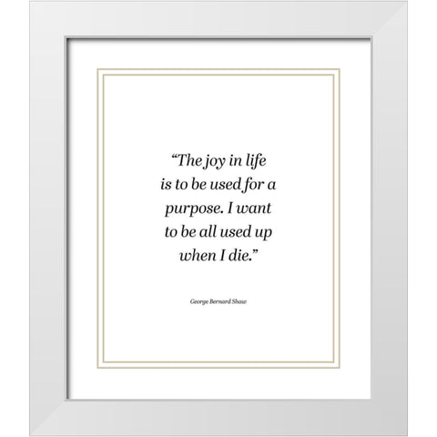George Bernard Shaw Quote: The Joy in Life White Modern Wood Framed Art Print with Double Matting by ArtsyQuotes