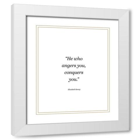 Elizabeth Kenny Quote: He Who Angers You White Modern Wood Framed Art Print with Double Matting by ArtsyQuotes