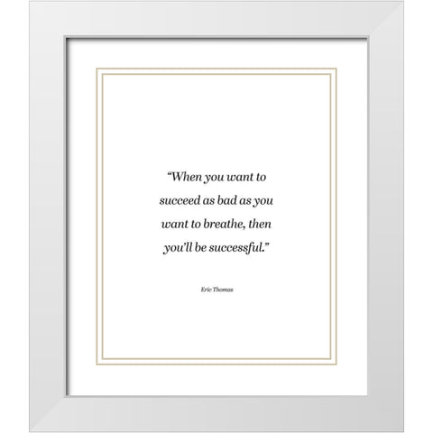 Eric Thomas Quote: You Want to Breathe White Modern Wood Framed Art Print with Double Matting by ArtsyQuotes