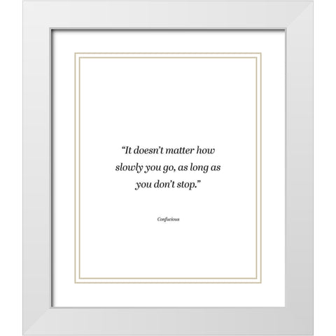 Confucius Quote: Dont Stop White Modern Wood Framed Art Print with Double Matting by ArtsyQuotes