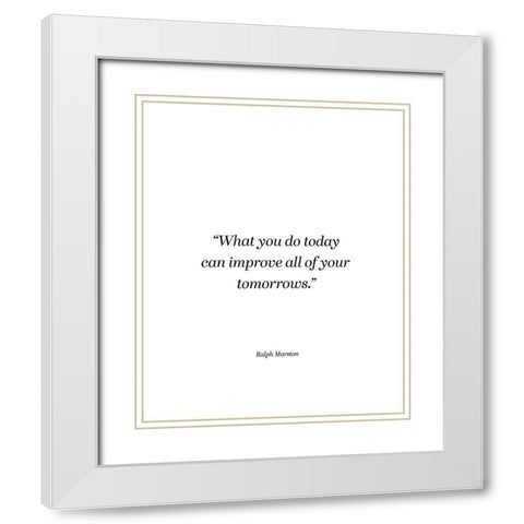 Ralph Marston Quote: What You Do Today White Modern Wood Framed Art Print with Double Matting by ArtsyQuotes