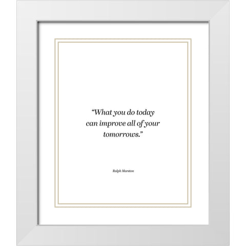 Ralph Marston Quote: What You Do Today White Modern Wood Framed Art Print with Double Matting by ArtsyQuotes