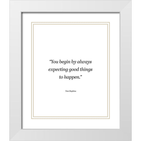 Tom Hopkins Quote: Expecting Good Things White Modern Wood Framed Art Print with Double Matting by ArtsyQuotes
